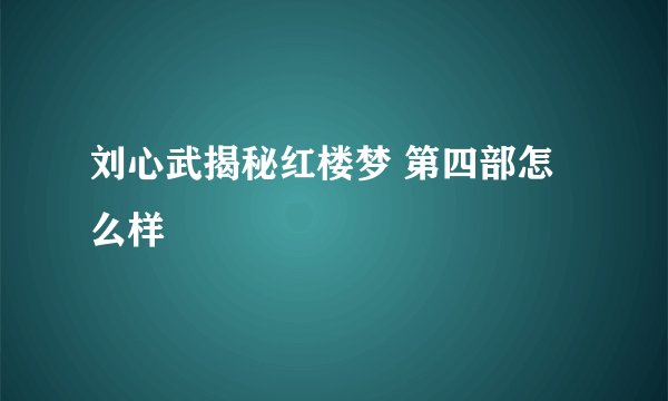 刘心武揭秘红楼梦 第四部怎么样