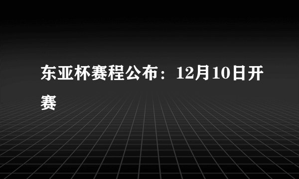 东亚杯赛程公布:12月10日开赛