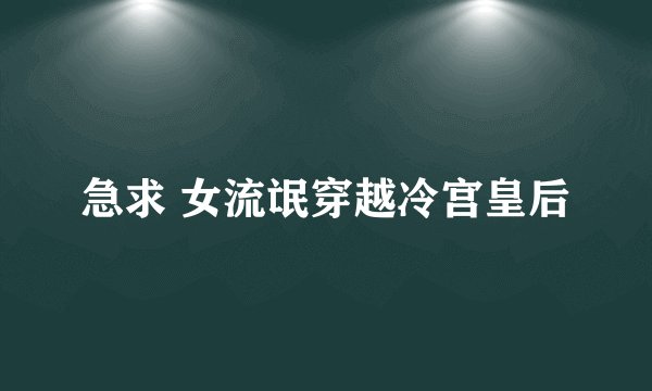 急求 女流氓穿越冷宫皇后