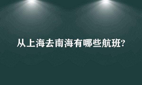 从上海去南海有哪些航班?
