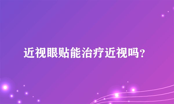 近视眼贴能治疗近视吗？