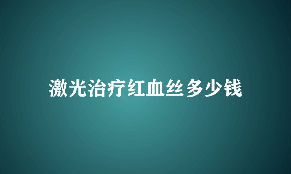 激光治疗红血丝多少钱
