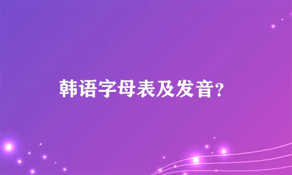 韩语字母表及发音？