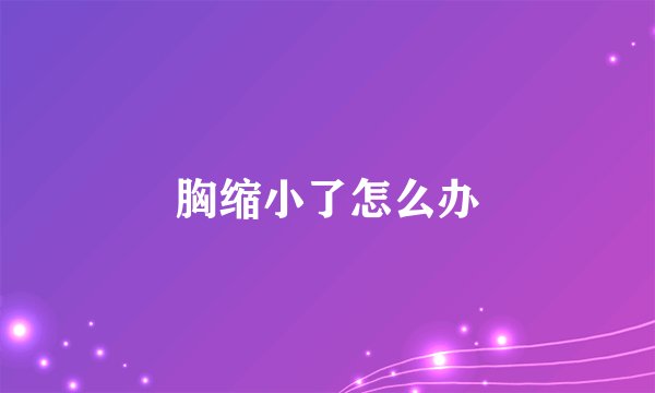 胸缩小了怎么办