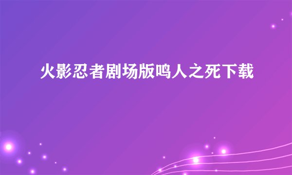火影忍者剧场版鸣人之死下载