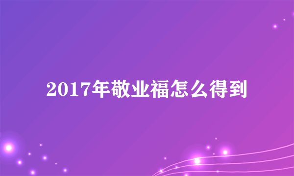 2017年敬业福怎么得到