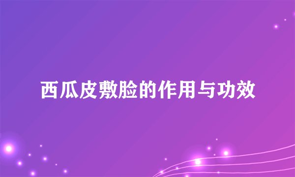 西瓜皮敷脸的作用与功效
