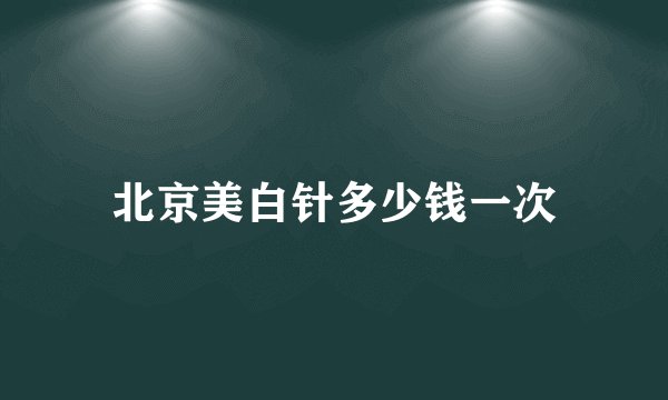 北京美白针多少钱一次
