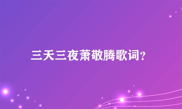 三天三夜萧敬腾歌词？