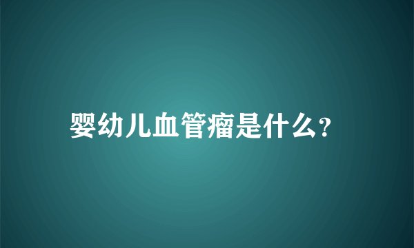 婴幼儿血管瘤是什么？