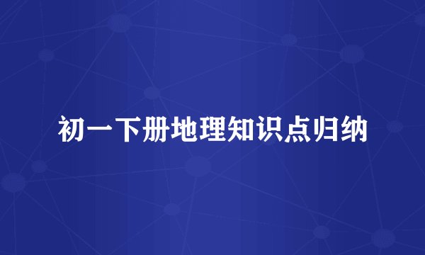 初一下册地理知识点归纳