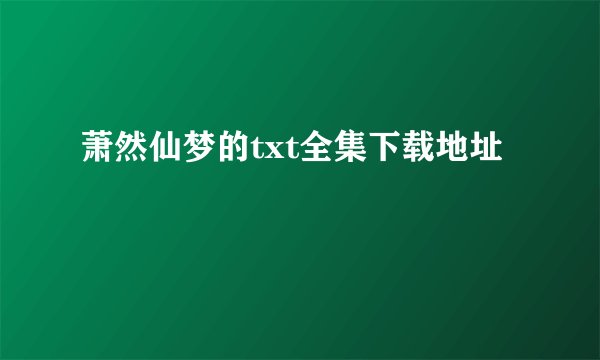 萧然仙梦的txt全集下载地址