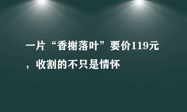 一片“香榭落叶”要价119元，收割的不只是情怀