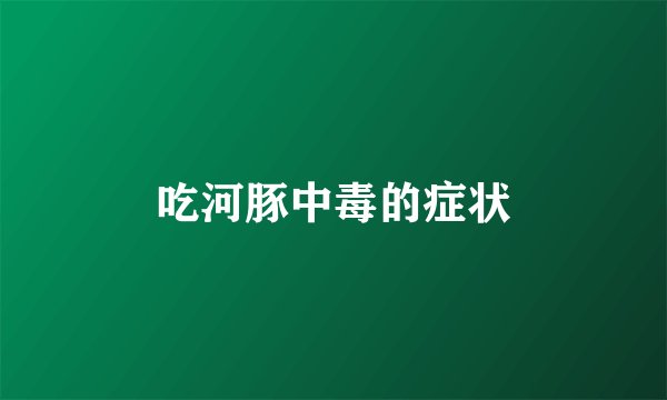 吃河豚中毒的症状