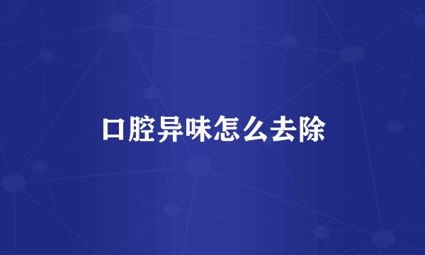 口腔异味怎么去除