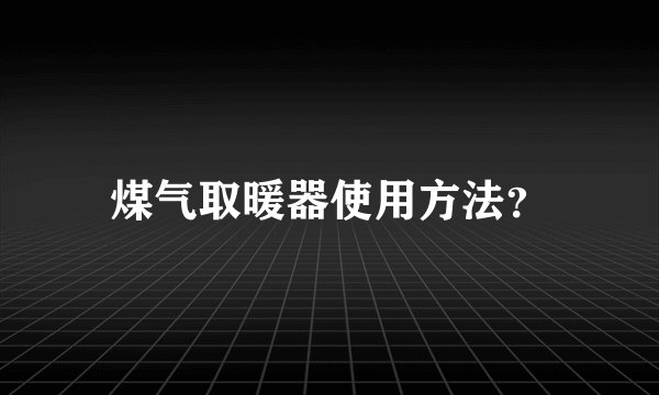 煤气取暖器使用方法？
