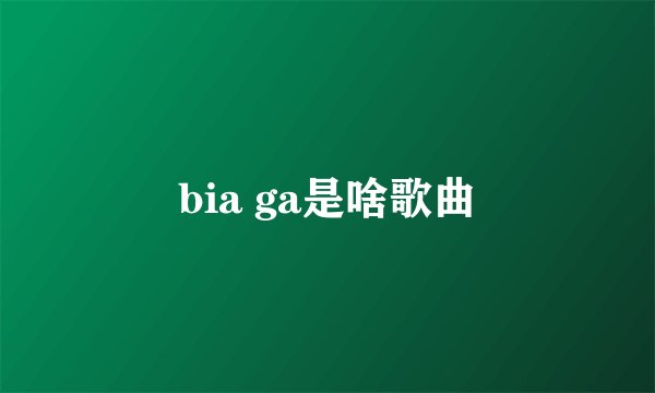 bia ga是啥歌曲