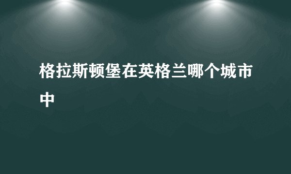格拉斯顿堡在英格兰哪个城市中