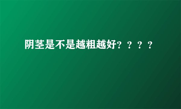 阴茎是不是越粗越好？？？？