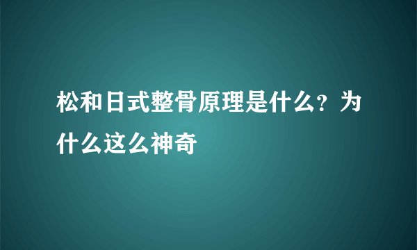 松和日式整骨原理是什么？为什么这么神奇