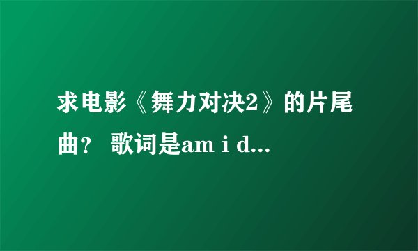 求电影《舞力对决2》的片尾曲？ 歌词是am i dancing on my own, i don\