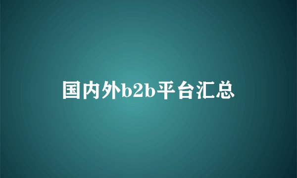 国内外b2b平台汇总
