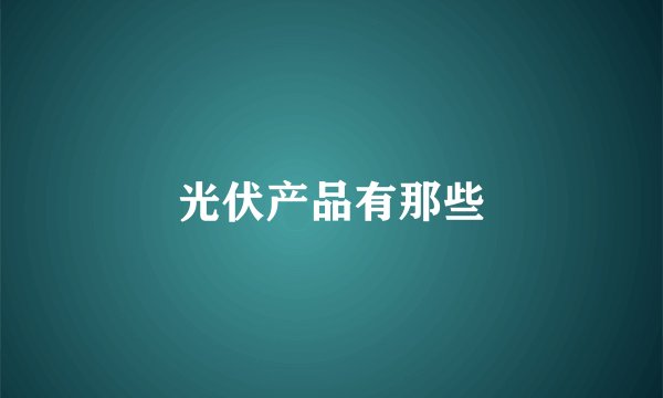 光伏产品有那些