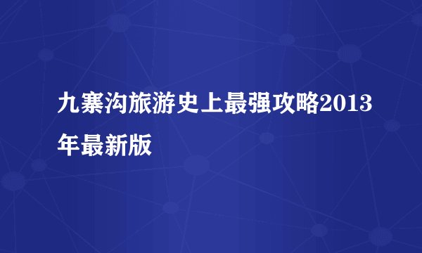 九寨沟旅游史上最强攻略2013年最新版