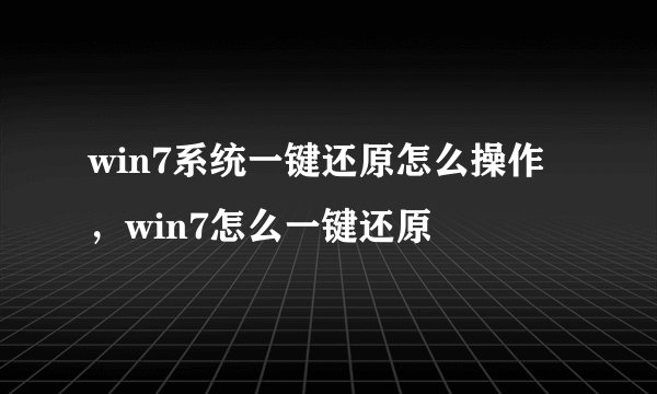 win7系统一键还原怎么操作，win7怎么一键还原