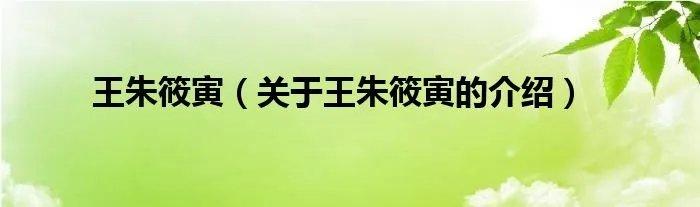 王朱筱寅(关于王朱筱寅的介绍)