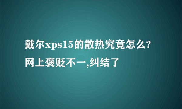戴尔xps15的散热究竟怎么?网上褒贬不一,纠结了
