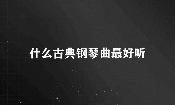 什么古典钢琴曲最好听