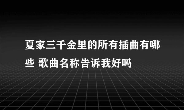 夏家三千金里的所有插曲有哪些 歌曲名称告诉我好吗