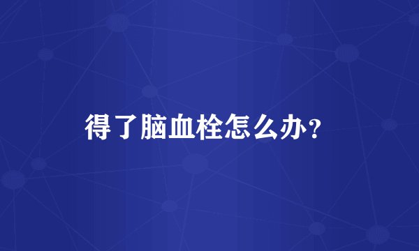 得了脑血栓怎么办？