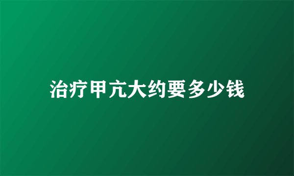 治疗甲亢大约要多少钱
