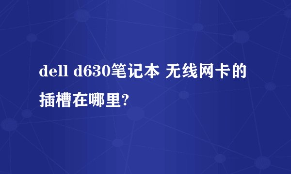 dell d630笔记本 无线网卡的插槽在哪里?