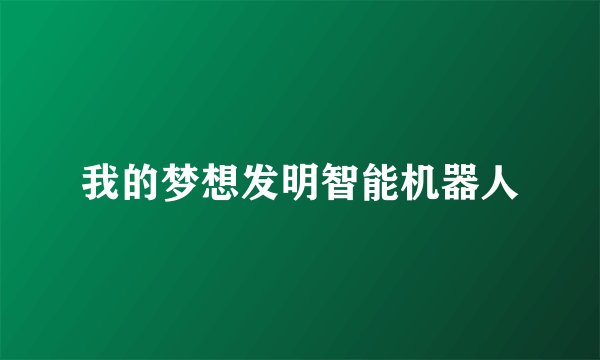 我的梦想发明智能机器人