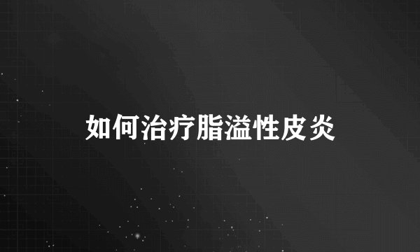 如何治疗脂溢性皮炎