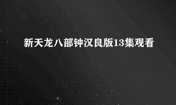 新天龙八部钟汉良版13集观看