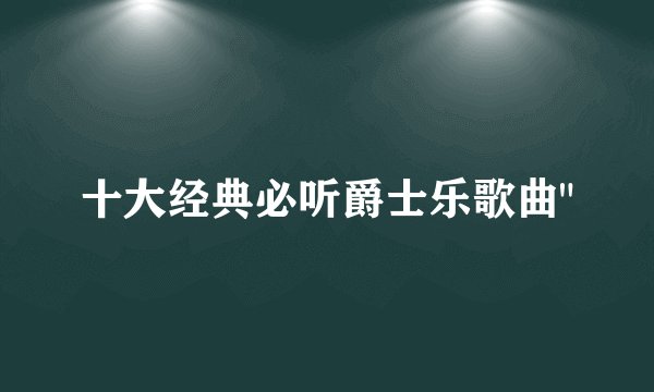 十大经典必听爵士乐歌曲