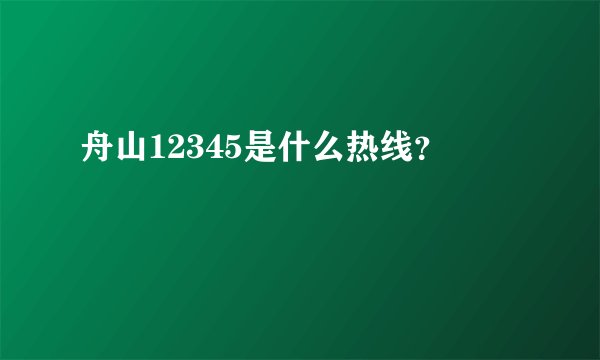 舟山12345是什么热线？