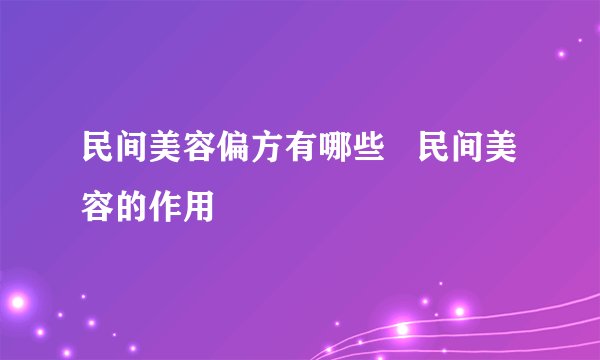 民间美容偏方有哪些   民间美容的作用