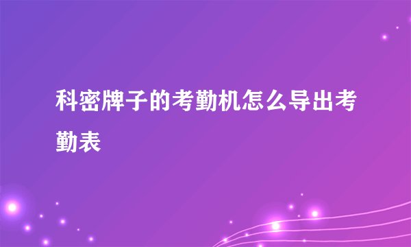 科密牌子的考勤机怎么导出考勤表