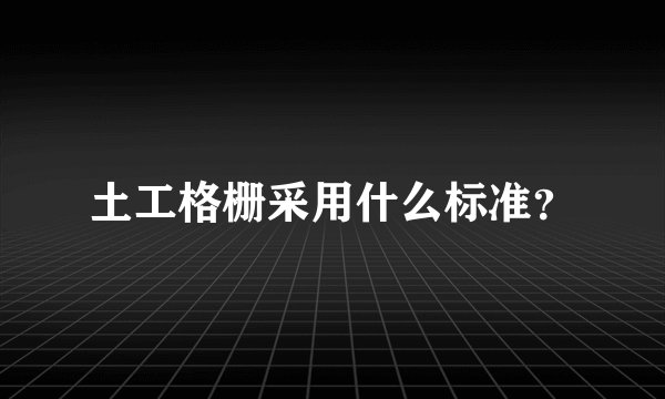 土工格栅采用什么标准？