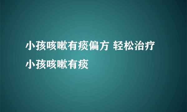 小孩咳嗽有痰偏方 轻松治疗小孩咳嗽有痰