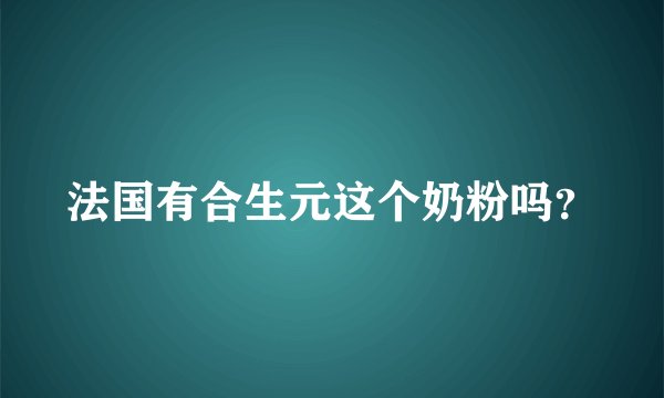 法国有合生元这个奶粉吗？