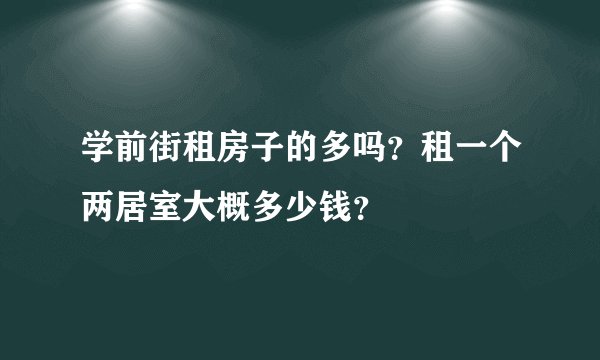 学前街租房子的多吗?租一个两居室大概多少钱?