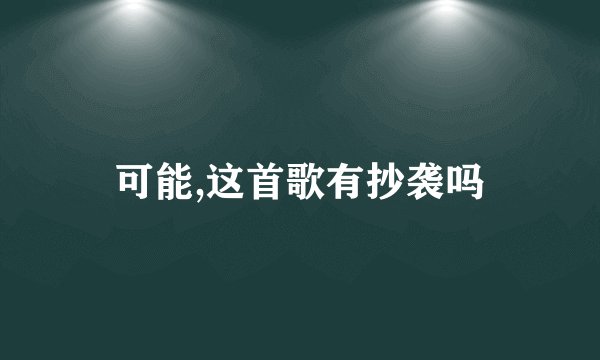 可能,这首歌有抄袭吗