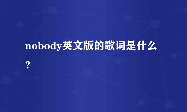 nobody英文版的歌词是什么?
