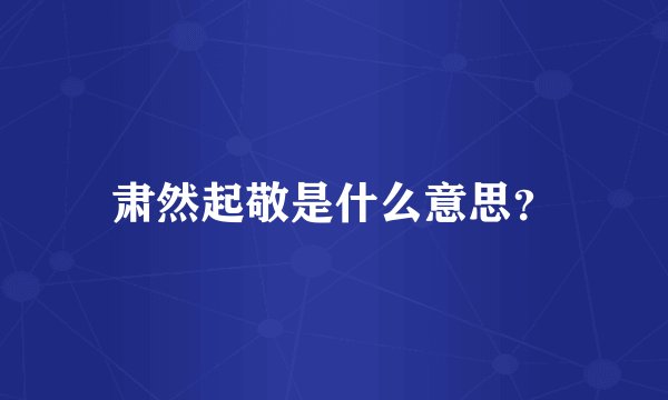 肃然起敬是什么意思？